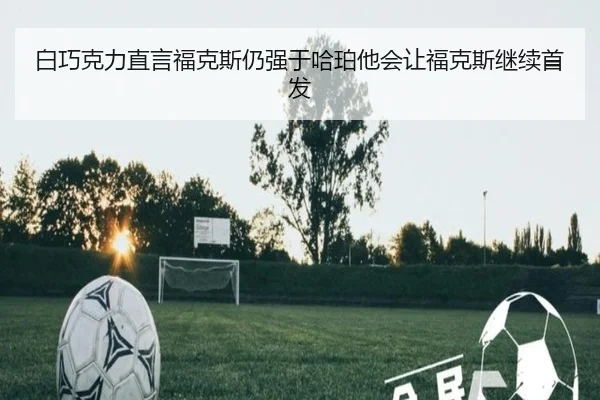 白巧克力直言福克斯仍强于哈珀他会让福克斯继续首发（STARSPORTS）